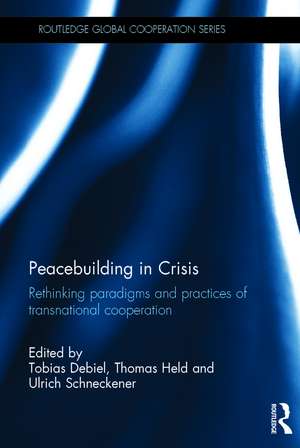 Peacebuilding in Crisis: Rethinking Paradigms and Practices of Transnational Cooperation de Tobias Debiel