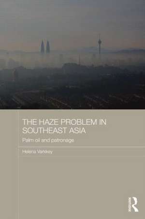 The Haze Problem in Southeast Asia: Palm Oil and Patronage de Helena Varkkey