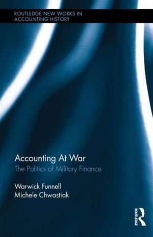 Accounting at War: The Politics of Military Finance de Warwick Funnell