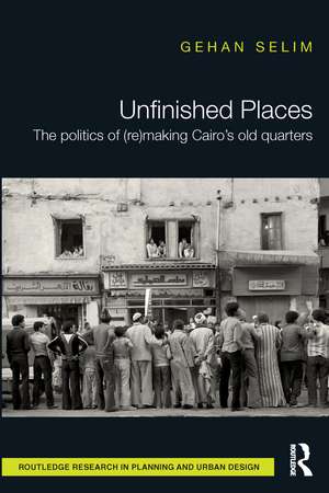 Unfinished Places: The Politics of (Re)making Cairo’s Old Quarters de Gehan Selim