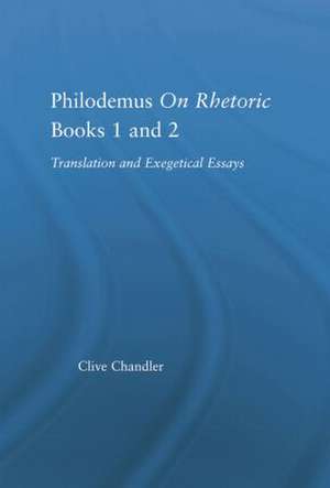 Philodemus on Rhetoric Books 1 and 2: Translation and Exegetical Essays de Clive Chandler