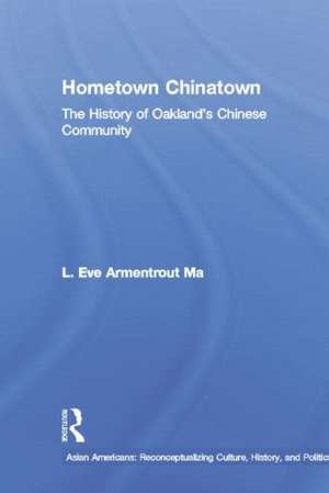 Hometown Chinatown: A History of Oakland's Chinese Community, 1852-1995 de Eva Armentrout Ma