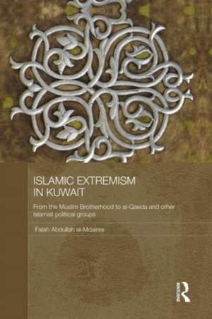 Islamic Extremism in Kuwait: From the Muslim Brotherhood to Al-Qaeda and other Islamic Political Groups de Falah Abdullah al-Mdaires