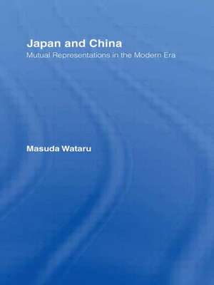 Japan and China: Mutual Representations in the Modern Era de Matsuda Wataru