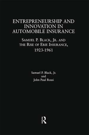 Entrepreneurship and Innovation in Automobile Insurance: Samuel P. Black, Jr. and the Rise of Erie Insurance, 1923-1961 de Samuel P. Black