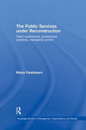 The Public Services under Reconstruction: Client experiences, professional practices, managerial control de Marja Gastelaars