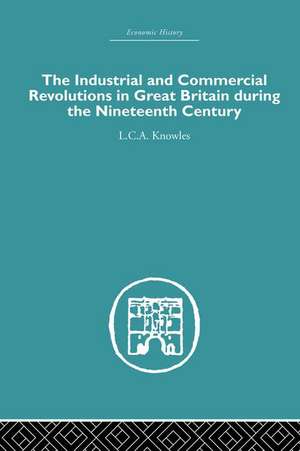 The Industrial & Commercial Revolutions in Great Britain During the Nineteenth Century de L.C.A Knowles