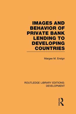 Images and Behaviour of Private Bank Lending to Developing Countries de Margee M. Ensign