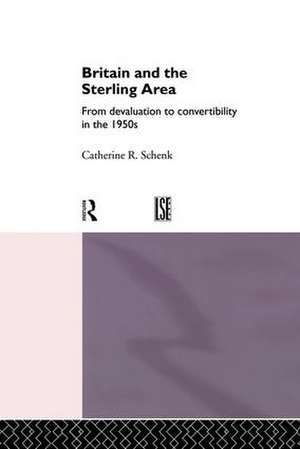 Britain and the Sterling Area: From Devaluation to Convertibility in the 1950s de Dr Catherine Schenk