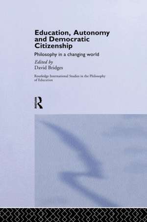 Education, Autonomy and Democratic Citizenship: Philosophy in a Changing World de David Bridges