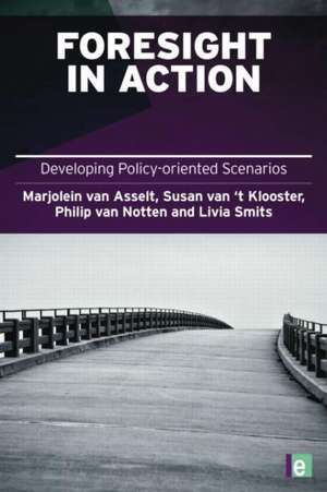 Foresight in Action: Developing Policy-Oriented Scenarios de Marjolein van Asselt