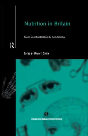 Nutrition in Britain: Science, Scientists and Politics in the Twentieth Century de David Smith