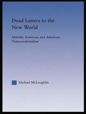 Dead Letters to the New World: Melville, Emerson, and American Transcendentalism de Michael McLoughlin