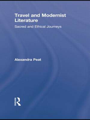 Travel and Modernist Literature: Sacred and Ethical Journeys de Alexandra Peat