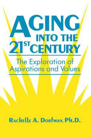 Aging into the 21st Century: The Exploration of Aspirations and Values de Rachelle A. Dorfman