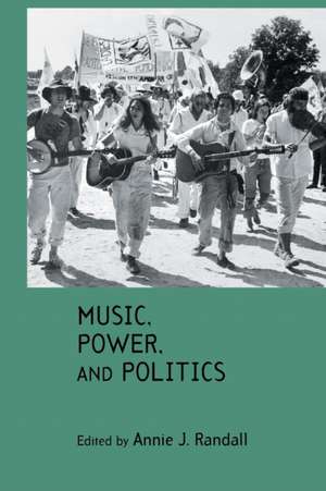 Music, Power, and Politics de Annie J. Randall