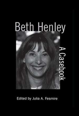 Beth Henley: A Casebook de Julia A. Fesmire