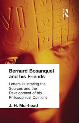 Bernard Bosanquet and his Friends: Letters Illustrating the Sources and the Development of his Philosophical Opinions de J H Muirhead