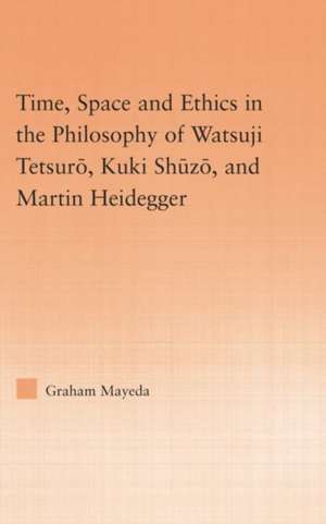 Time, Space, and Ethics in the Thought of Martin Heidegger, Watsuji Tetsuro, and Kuki Shuzo de Graham Mayeda