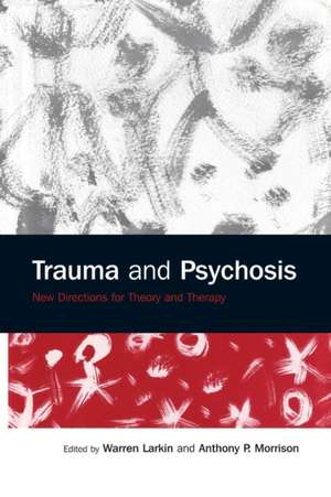 Trauma and Psychosis: New Directions for Theory and Therapy de Warren Larkin