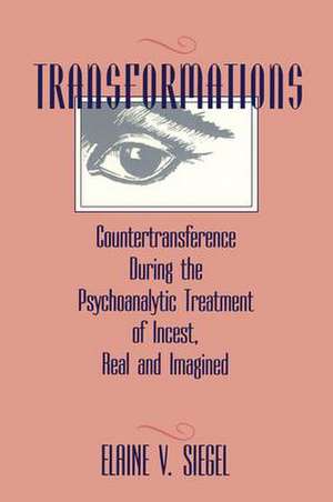 Transformations: Countertransference During the Psychoanalytic Treatment of Incest, Real and Imagined de Elaine V. Siegel