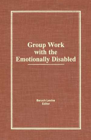 Group Work With the Emotionally Disabled de Baruch Levine