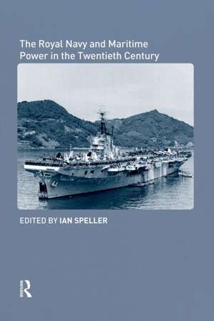 The Royal Navy and Maritime Power in the Twentieth Century de Ian Speller