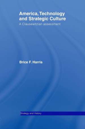 America, Technology and Strategic Culture: A Clausewitzian Assessment de Brice Harris