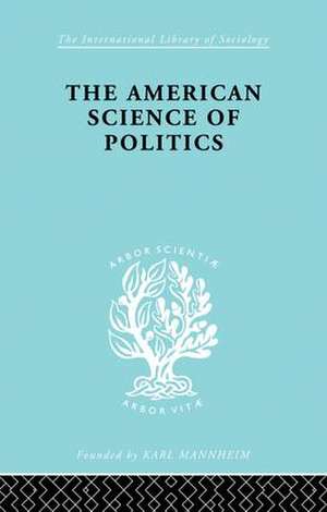 The American Science of Politics: Its Origins and Conditions de Bernard Crick