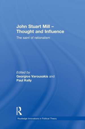 John Stuart Mill - Thought and Influence: The Saint of Rationalism de Georgios Varouxakis