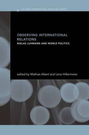 Observing International Relations: Niklas Luhmann and World Politics de Mathias Albert