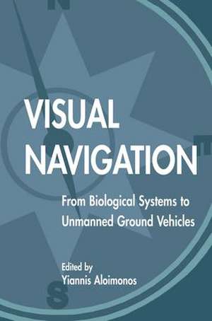 Visual Navigation: From Biological Systems To Unmanned Ground Vehicles de Yiannis Aloimonos