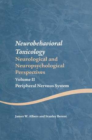 Neurobehavioral Toxicology: Neurological and Neuropsychological Perspectives, Volume II: Peripheral Nervous System de James W. Albers