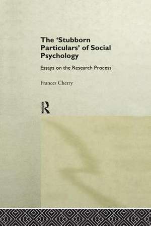 Stubborn Particulars of Social Psychology: Essays on the Research Process de Frances Cherry