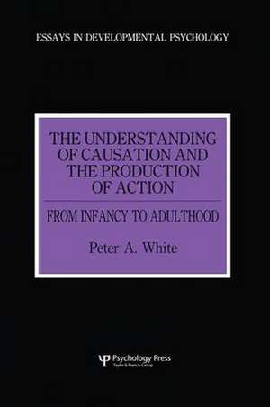 The Understanding of Causation and the Production of Action: From Infancy to Adulthood de Peter Anthony White