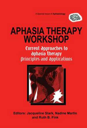 Aphasia Therapy Workshop: Current Approaches to Aphasia Therapy - Principles and Applications: A Special Issue of Aphasiology de Jacqueline Ann Stark