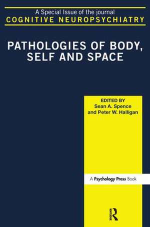 Pathologies of Body, Self and Space: A Special Issue of Cognitive Neuropsychiatry de Peter W Halligan