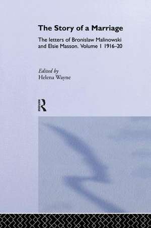 The Story of a Marriage: The letters of Bronislaw Malinowski and Elsie Masson. Vol I 1916-20 de Helena Wayne