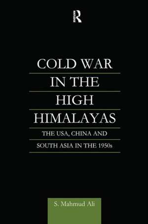 Cold War in the High Himalayas: The USA, China and South Asia in the 1950s de S Mahmud Ali