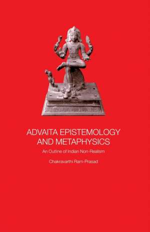 Advaita Epistemology and Metaphysics: An Outline of Indian Non-Realism de Chakravarthi Ram-Prasad