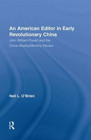 American Editor in Early Revolutionary China: John William Powell and the China Weekly/Monthly Review de Neil O'Brien