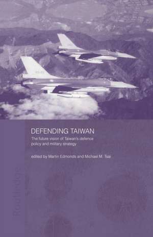 Defending Taiwan: The Future Vision of Taiwan's Defence Policy and Military Strategy de Martin Edmonds