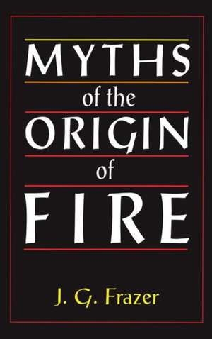 Myths of the Origin of Fire de Sir James G. Frazer