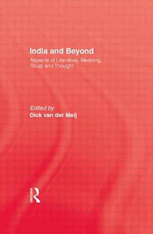 India and Beyond: Aspects of Literature, Meaning, Ritual and Thought de Dick van der Meij