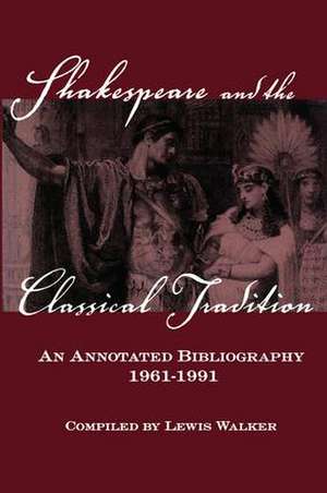 Shakespeare and the Classical Tradition: An Annotated Bibliography, 1961-1991 de Lewis Walker