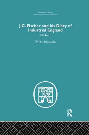 J.C. Fischer and his Diary of Industrial England: 1814-51 de W. O. Henderson