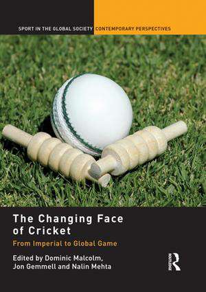 The Changing Face of Cricket: From Imperial to Global Game de Dominic Malcolm