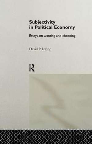 Subjectivity in Political Economy: Essays on Wanting and Choosing de David P. Levine