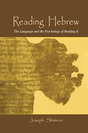 Reading Hebrew: The Language and the Psychology of Reading It de Joseph Shimron