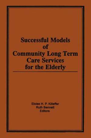 Successful Models of Community Long Term Care Services for the Elderly de Eloise H Killeffer